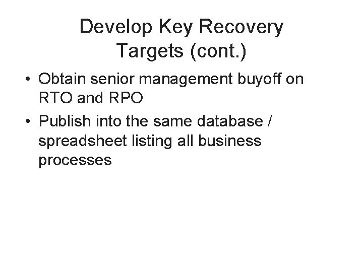 Develop Key Recovery Targets (cont. ) • Obtain senior management buyoff on RTO and