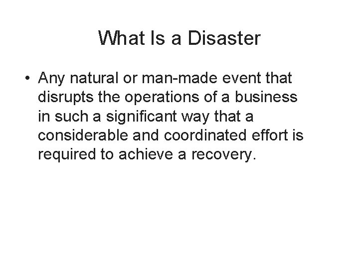 What Is a Disaster • Any natural or man-made event that disrupts the operations