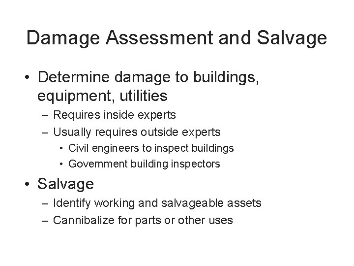 Damage Assessment and Salvage • Determine damage to buildings, equipment, utilities – Requires inside