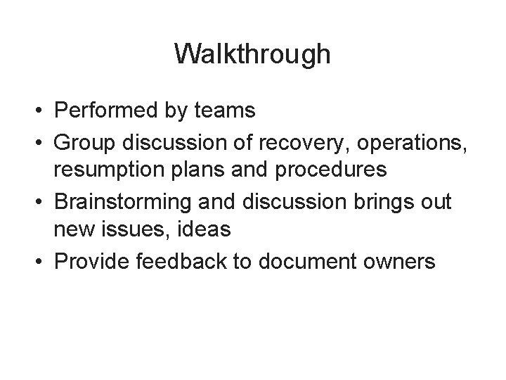 Walkthrough • Performed by teams • Group discussion of recovery, operations, resumption plans and