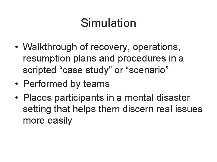 Simulation • Walkthrough of recovery, operations, resumption plans and procedures in a scripted “case