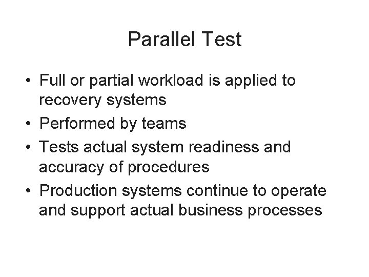 Parallel Test • Full or partial workload is applied to recovery systems • Performed