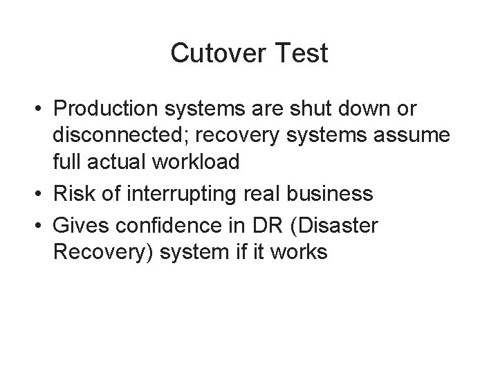 Cutover Test • Production systems are shut down or disconnected; recovery systems assume full