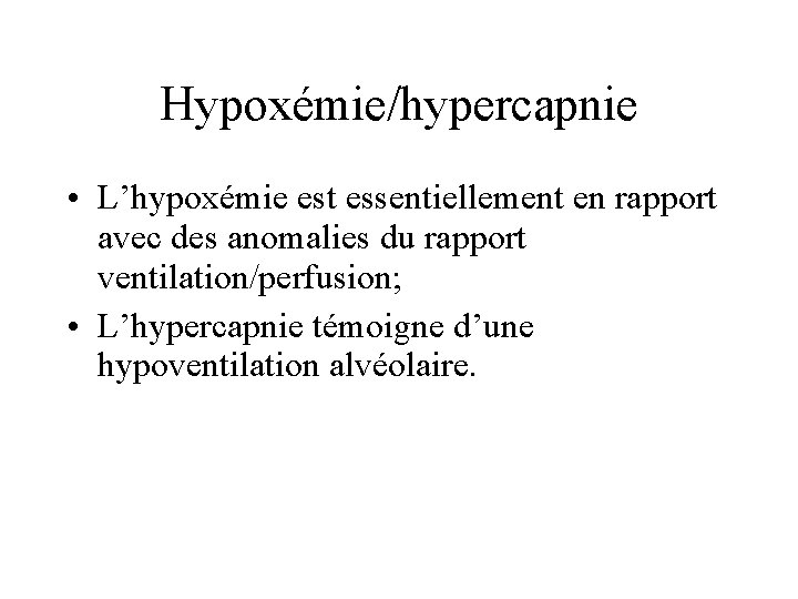 Hypoxémie/hypercapnie • L’hypoxémie est essentiellement en rapport avec des anomalies du rapport ventilation/perfusion; •