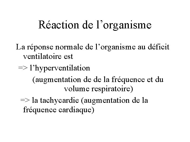 Réaction de l’organisme La réponse normale de l’organisme au déficit ventilatoire est => l’hyperventilation