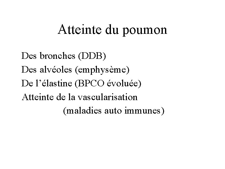 Atteinte du poumon Des bronches (DDB) Des alvéoles (emphysème) De l’élastine (BPCO évoluée) Atteinte