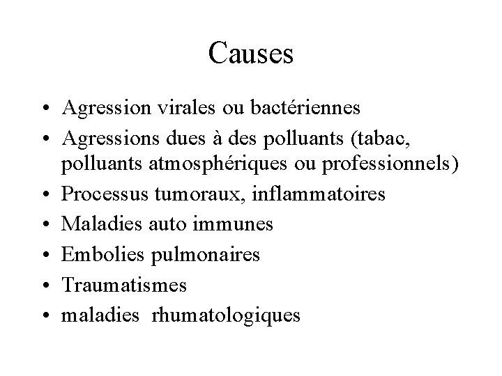 Causes • Agression virales ou bactériennes • Agressions dues à des polluants (tabac, polluants