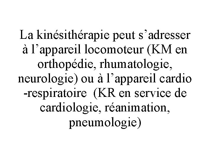 La kinésithérapie peut s’adresser à l’appareil locomoteur (KM en orthopédie, rhumatologie, neurologie) ou à