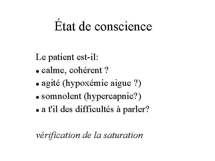 État de conscience Le patient est-il: calme, cohérent ? agité (hypoxémie aigue ? )