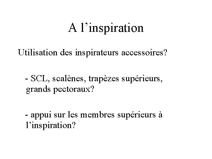 A l’inspiration Utilisation des inspirateurs accessoires? - SCL, scalènes, trapèzes supérieurs, grands pectoraux? -