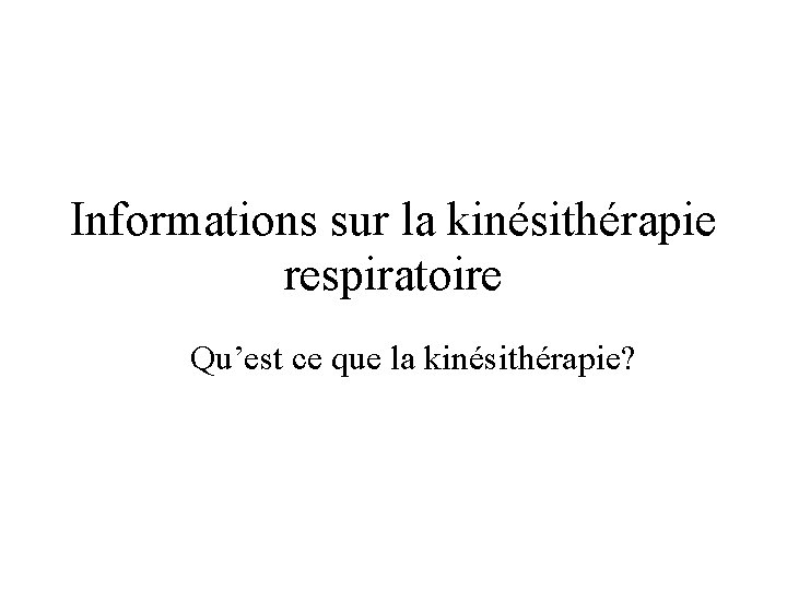 Informations sur la kinésithérapie respiratoire Qu’est ce que la kinésithérapie? 