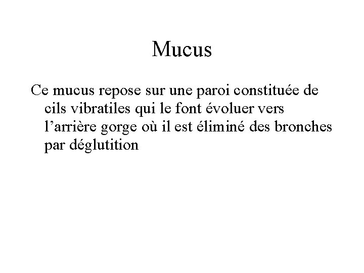 Mucus Ce mucus repose sur une paroi constituée de cils vibratiles qui le font