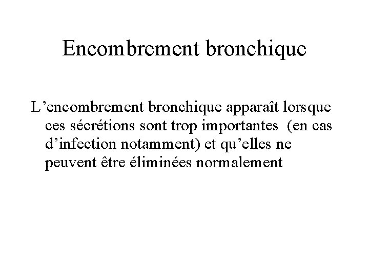 Encombrement bronchique L’encombrement bronchique apparaît lorsque ces sécrétions sont trop importantes (en cas d’infection