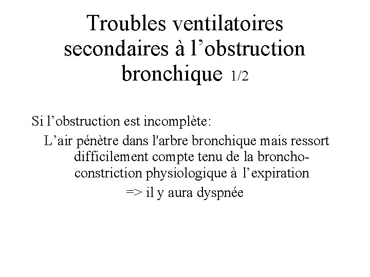 Troubles ventilatoires secondaires à l’obstruction bronchique 1/2 Si l’obstruction est incomplète: L’air pénètre dans