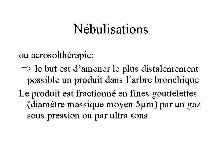 Nébulisations ou aérosolthérapie: => le but est d’amener le plus distalemement possible un produit