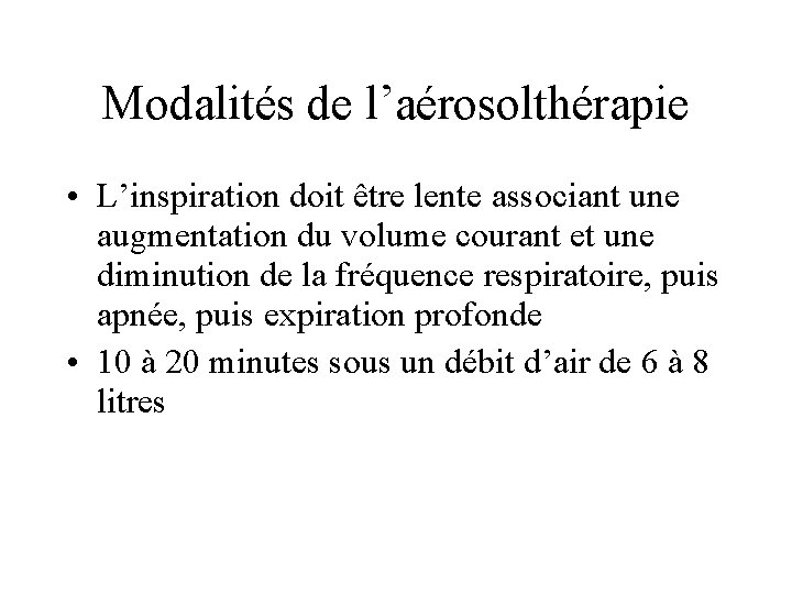 Modalités de l’aérosolthérapie • L’inspiration doit être lente associant une augmentation du volume courant
