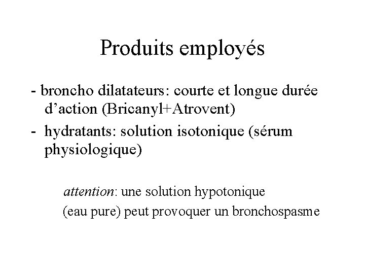 Produits employés - broncho dilatateurs: courte et longue durée d’action (Bricanyl+Atrovent) - hydratants: solution