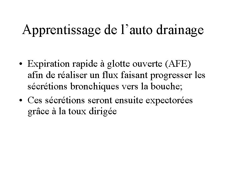 Apprentissage de l’auto drainage • Expiration rapide à glotte ouverte (AFE) afin de réaliser