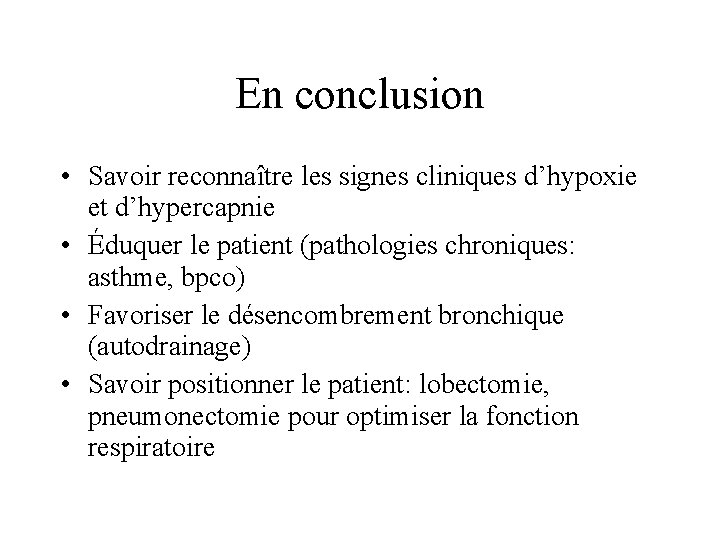 En conclusion • Savoir reconnaître les signes cliniques d’hypoxie et d’hypercapnie • Éduquer le