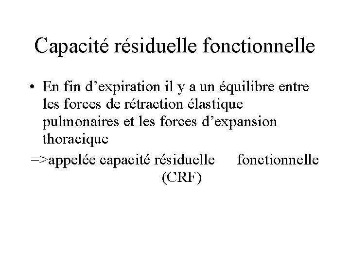 Capacité résiduelle fonctionnelle • En fin d’expiration il y a un équilibre entre les