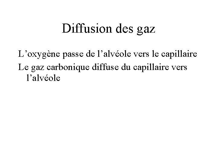 Diffusion des gaz L’oxygène passe de l’alvéole vers le capillaire Le gaz carbonique diffuse