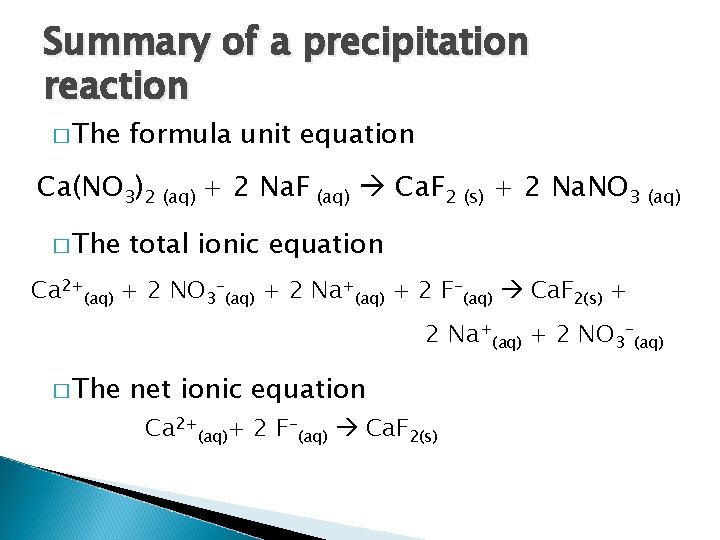 Summary of a precipitation reaction � The formula unit equation Ca(NO 3)2 (aq) +