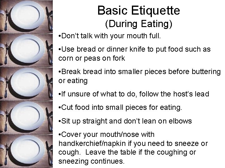 Basic Etiquette (During Eating) • Don’t talk with your mouth full. • Use bread