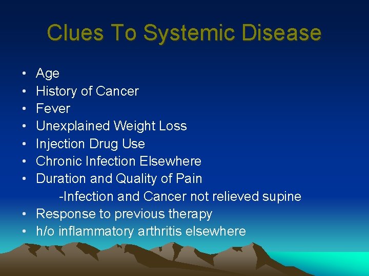 Clues To Systemic Disease • • Age History of Cancer Fever Unexplained Weight Loss