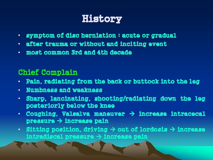 History • symptom of disc herniation : acute or gradual • after trauma or