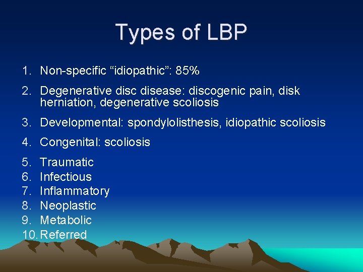 Types of LBP 1. Non-specific “idiopathic”: 85% 2. Degenerative disc disease: discogenic pain, disk