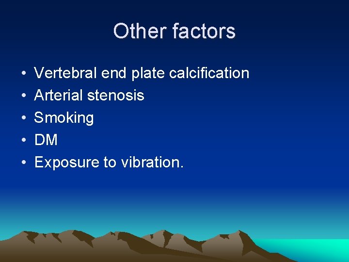 Other factors • • • Vertebral end plate calcification Arterial stenosis Smoking DM Exposure