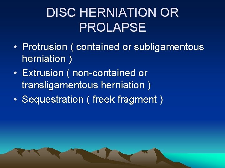 DISC HERNIATION OR PROLAPSE • Protrusion ( contained or subligamentous herniation ) • Extrusion