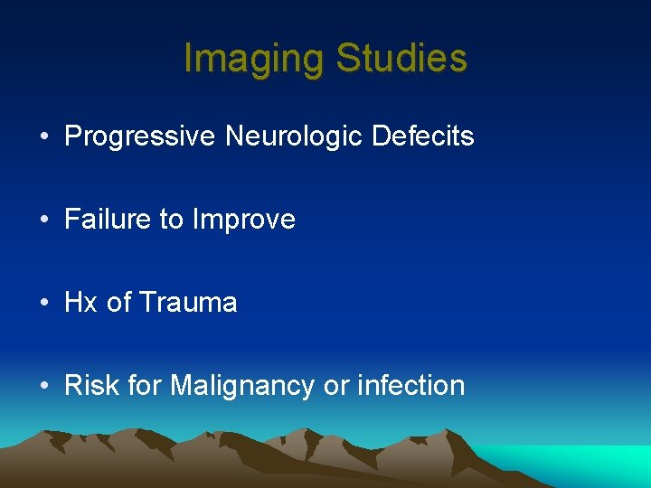 Imaging Studies • Progressive Neurologic Defecits • Failure to Improve • Hx of Trauma