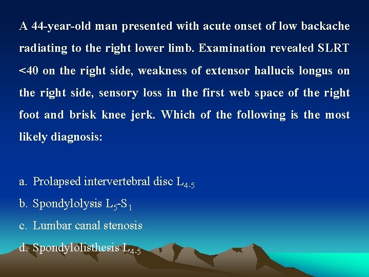 A 44 -year-old man presented with acute onset of low backache radiating to the