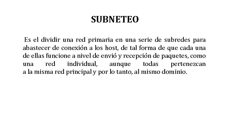 SUBNETEO Es el dividir una red primaria en una serie de subredes para abastecer