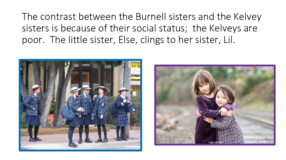 The contrast between the Burnell sisters and the Kelvey sisters is because of their