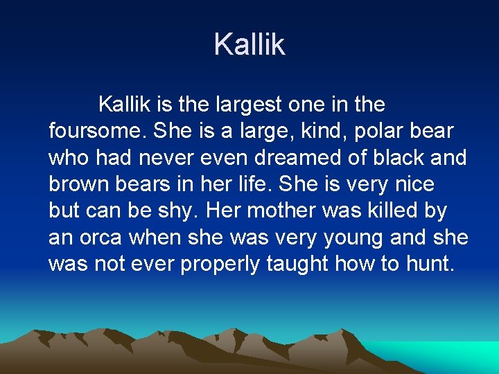 Kallik is the largest one in the foursome. She is a large, kind, polar