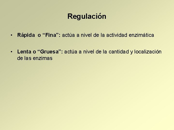 Regulación • Rápida o “Fina”: actúa a nivel de la actividad enzimática • Lenta