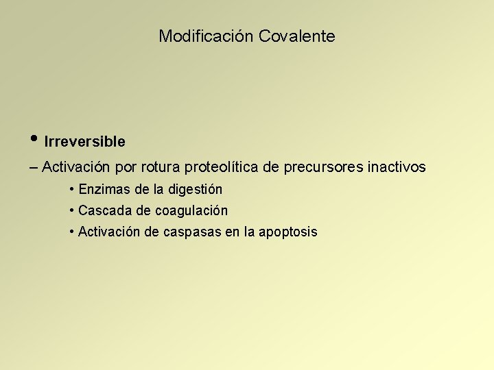 Modificación Covalente • Irreversible – Activación por rotura proteolítica de precursores inactivos • Enzimas