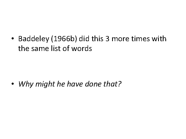  • Baddeley (1966 b) did this 3 more times with the same list