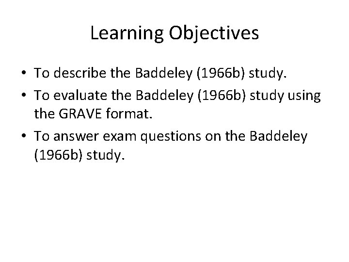Learning Objectives • To describe the Baddeley (1966 b) study. • To evaluate the