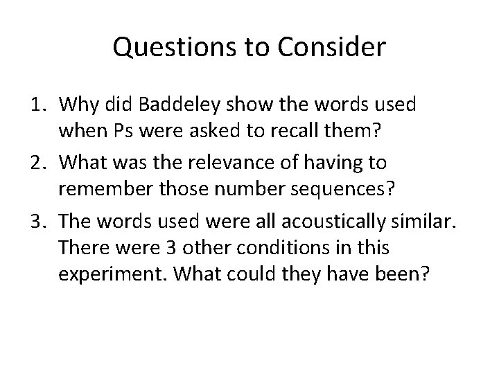Questions to Consider 1. Why did Baddeley show the words used when Ps were