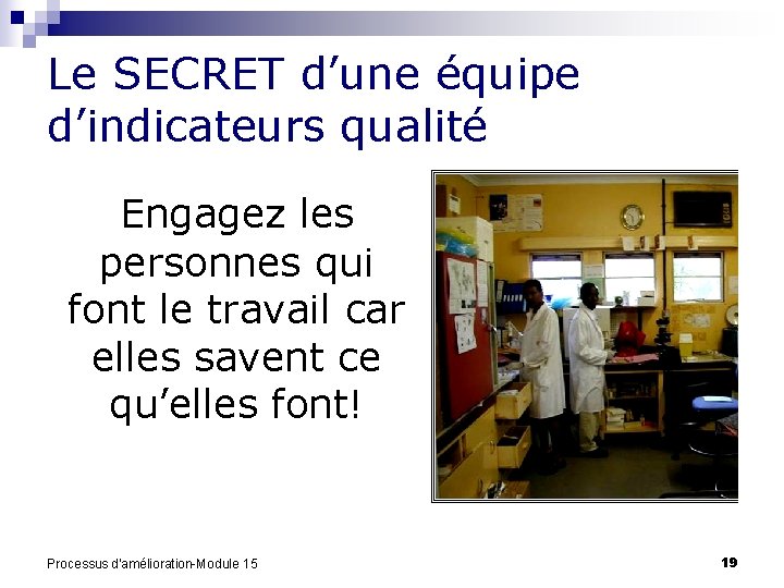 Le SECRET d’une équipe d’indicateurs qualité Engagez les personnes qui font le travail car