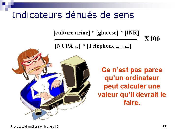 Indicateurs dénués de sens [culture urine] * [glucose] * [INR] [NUPA hr] * [Téléphone