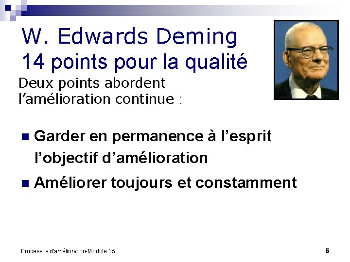 W. Edwards Deming 14 points pour la qualité Deux points abordent l’amélioration continue :