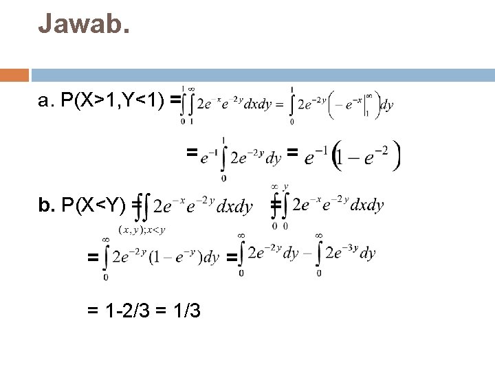 Jawab. a. P(X>1, Y<1) = = = b. P(X<Y) = = = 1 -2/3