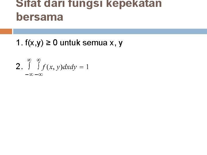 Sifat dari fungsi kepekatan bersama 1. f(x, y) ≥ 0 untuk semua x, y