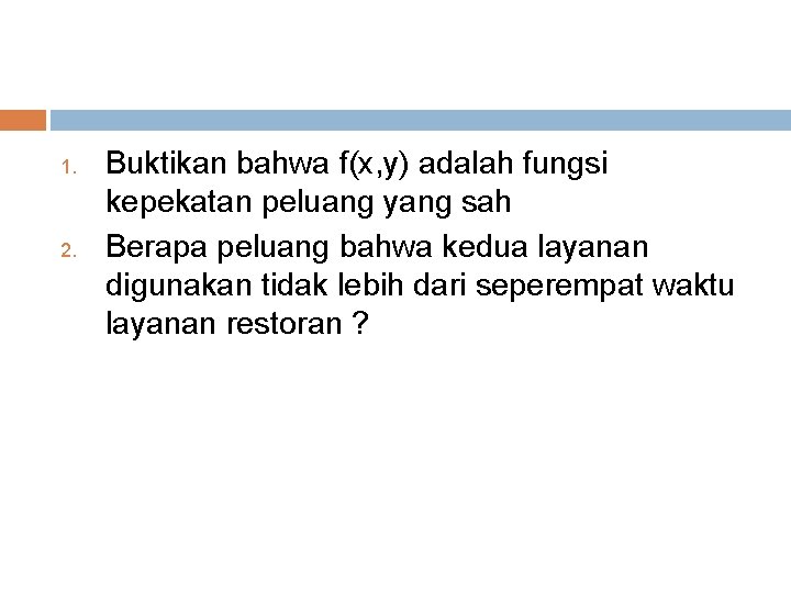 1. 2. Buktikan bahwa f(x, y) adalah fungsi kepekatan peluang yang sah Berapa peluang