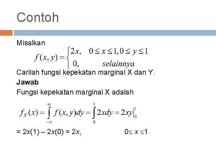 Contoh Misalkan Carilah fungsi kepekatan marginal X dan Y. Jawab Fungsi kepekatan marginal X