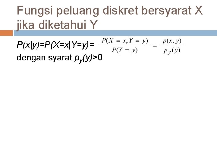 Fungsi peluang diskret bersyarat X jika diketahui Y P(x|y)=P(X=x|Y=y)= dengan syarat py(y)>0 